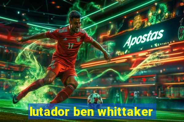 lutador ben whittaker